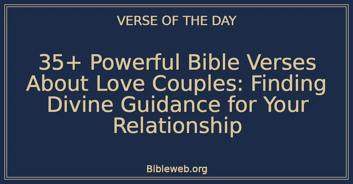 35+ Powerful Bible Verses About Love Couples: Finding Divine Guidance for Your Relationship