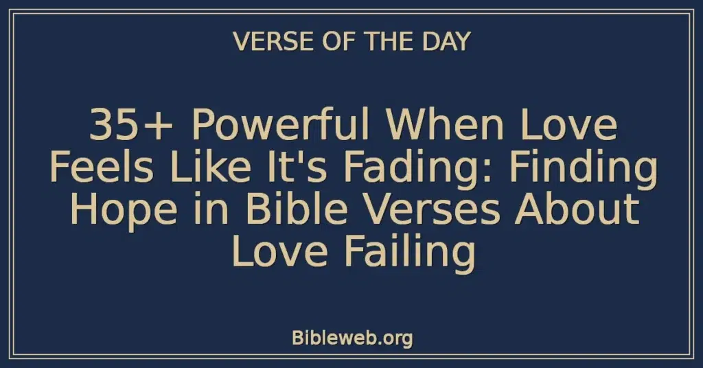 35+ Powerful When Love Feels Like It's Fading: Finding Hope in Bible Verses About Love Failing