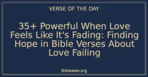35+ Powerful When Love Feels Like It's Fading: Finding Hope in Bible Verses About Love Failing