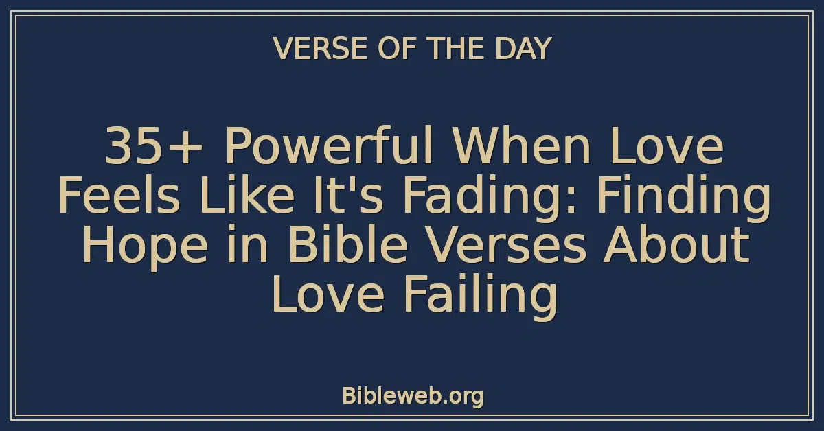 35+ Powerful When Love Feels Like It's Fading: Finding Hope in Bible Verses About Love Failing