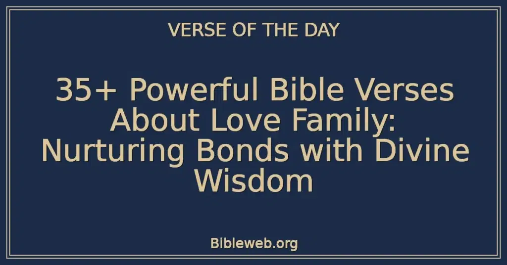 35+ Powerful Bible Verses About Love Family: Nurturing Bonds with Divine Wisdom