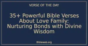 35+ Powerful Bible Verses About Love Family: Nurturing Bonds with Divine Wisdom