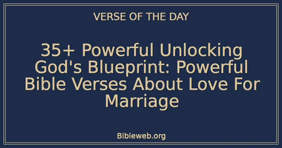 35+ Powerful Unlocking God's Blueprint: Powerful Bible Verses About Love For Marriage