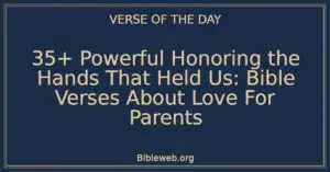 35+ Powerful Honoring the Hands That Held Us: Bible Verses About Love For Parents