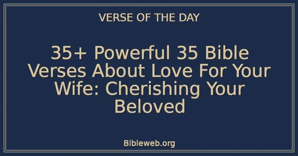 35+ Powerful 35 Bible Verses About Love For Your Wife: Cherishing Your Beloved