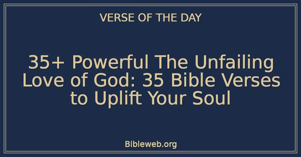 35+ Powerful The Unfailing Love of God: 35 Bible Verses to Uplift Your Soul