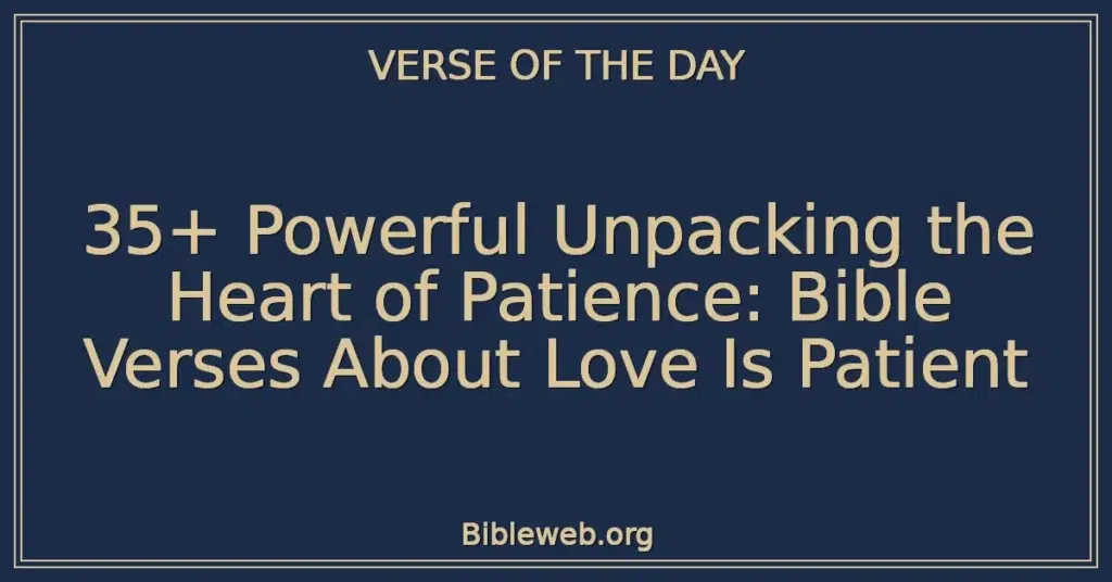 35+ Powerful Unpacking the Heart of Patience: Bible Verses About Love Is Patient