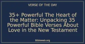 35+ Powerful The Heart of the Matter: Unpacking 35 Powerful Bible Verses About Love in the New Testament