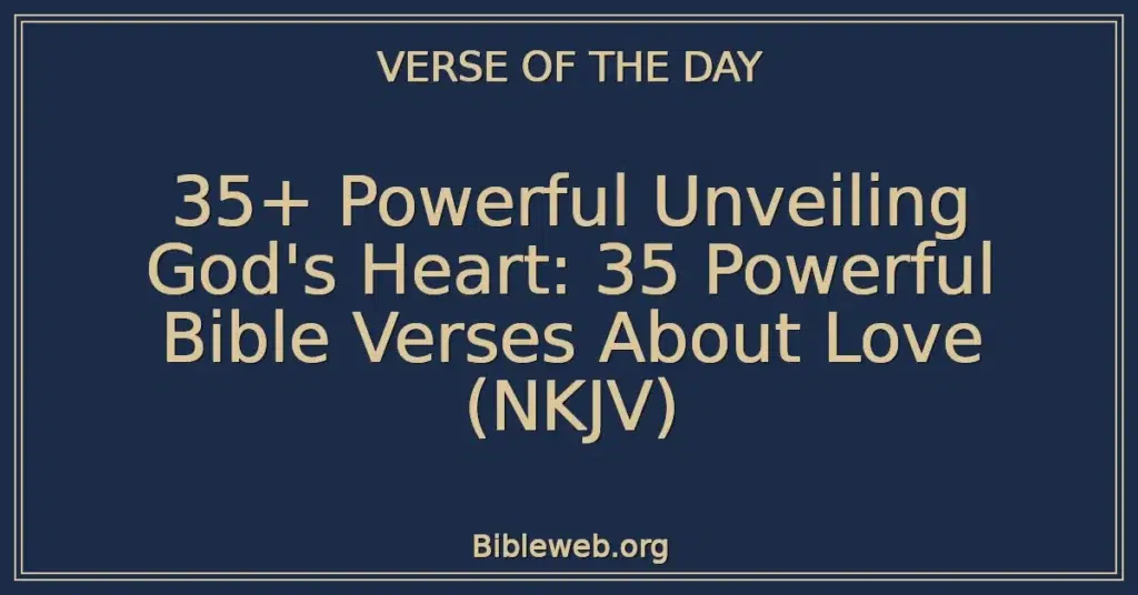 35+ Powerful Unveiling God's Heart: 35 Powerful Bible Verses About Love (NKJV)