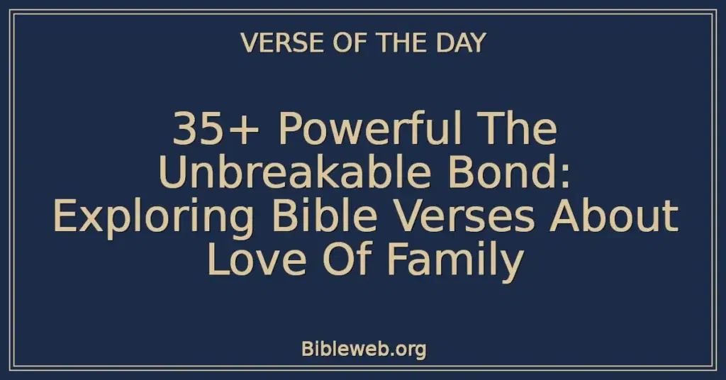 35+ Powerful The Unbreakable Bond: Exploring Bible Verses About Love Of Family