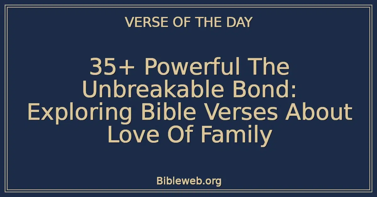 35+ Powerful The Unbreakable Bond: Exploring Bible Verses About Love Of Family