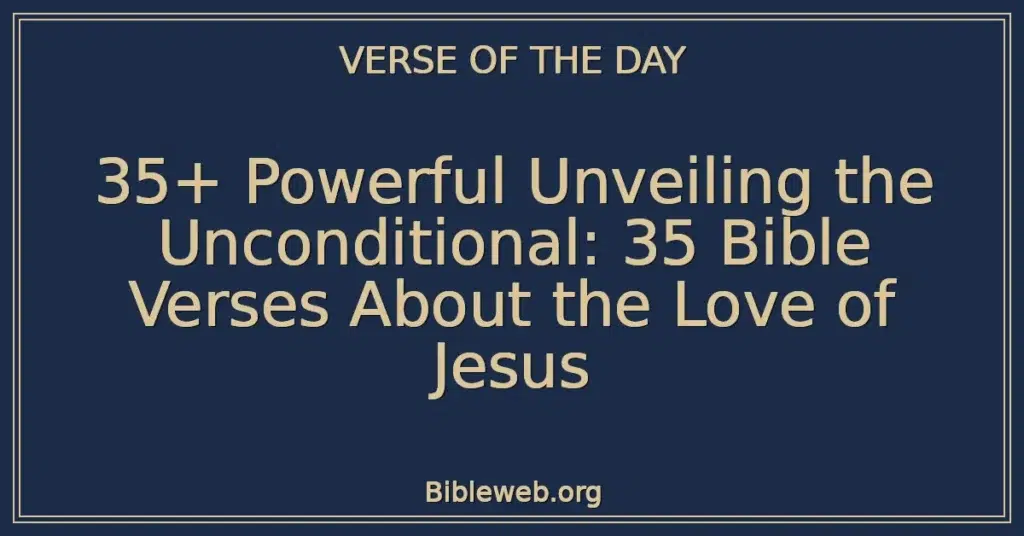 35+ Powerful Unveiling the Unconditional: 35 Bible Verses About the Love of Jesus
