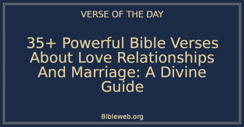 35+ Powerful Bible Verses About Love Relationships And Marriage: A Divine Guide