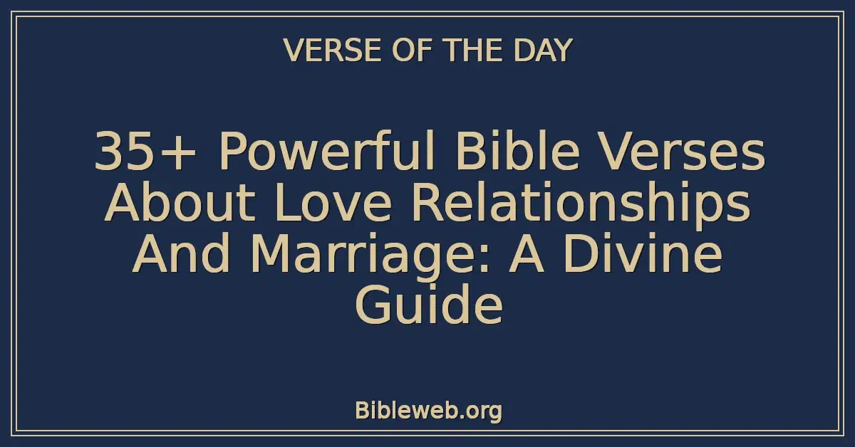 35+ Powerful Bible Verses About Love Relationships And Marriage: A Divine Guide