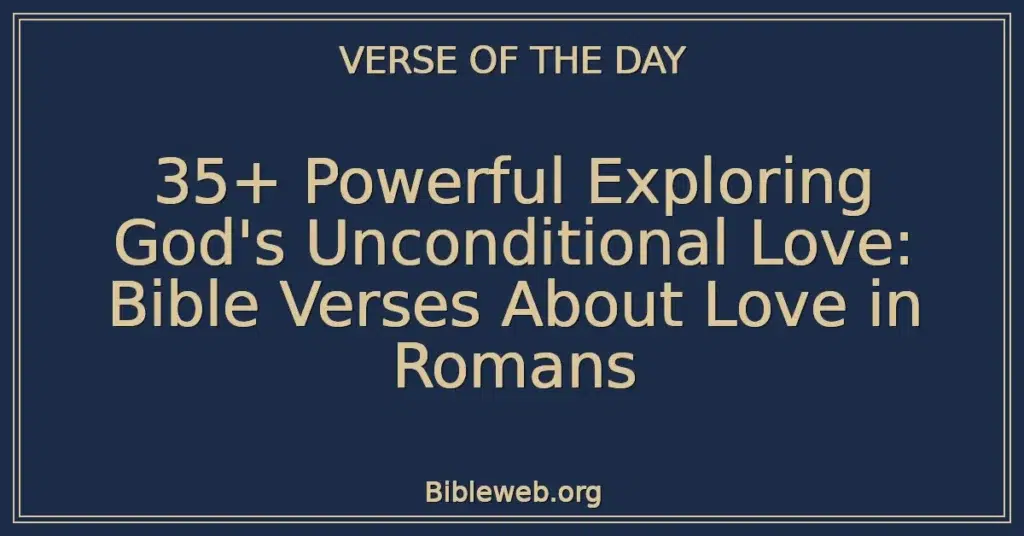 35+ Powerful Exploring God's Unconditional Love: Bible Verses About Love in Romans