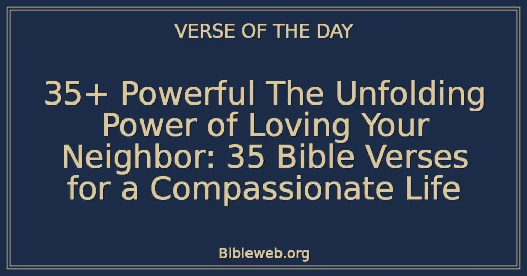 35+ Powerful The Unfolding Power of Loving Your Neighbor: 35 Bible Verses for a Compassionate Life