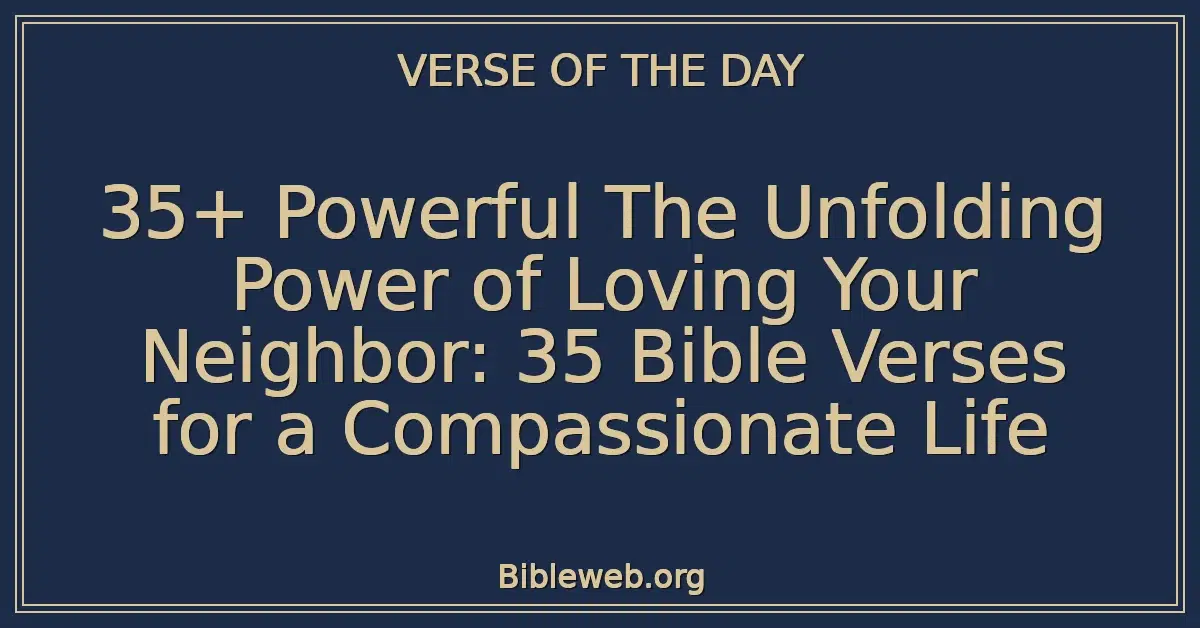 35+ Powerful The Unfolding Power of Loving Your Neighbor: 35 Bible Verses for a Compassionate Life