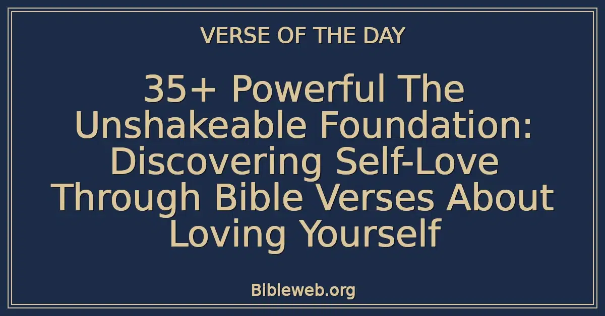 35+ Powerful The Unshakeable Foundation: Discovering Self-Love Through Bible Verses About Loving Yourself