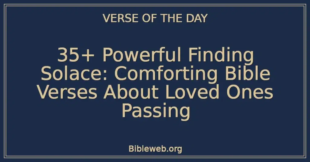35+ Powerful Finding Solace: Comforting Bible Verses About Loved Ones Passing