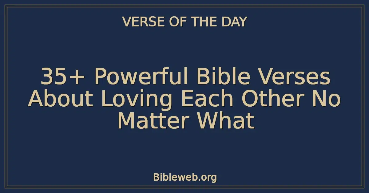35+ Powerful Bible Verses About Loving Each Other No Matter What
