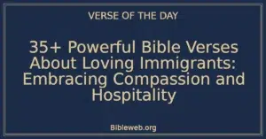 35+ Powerful Bible Verses About Loving Immigrants: Embracing Compassion and Hospitality
