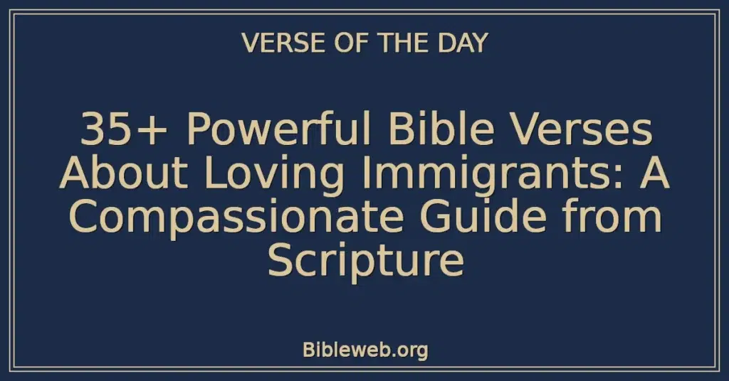 35+ Powerful Bible Verses About Loving Immigrants: A Compassionate Guide from Scripture