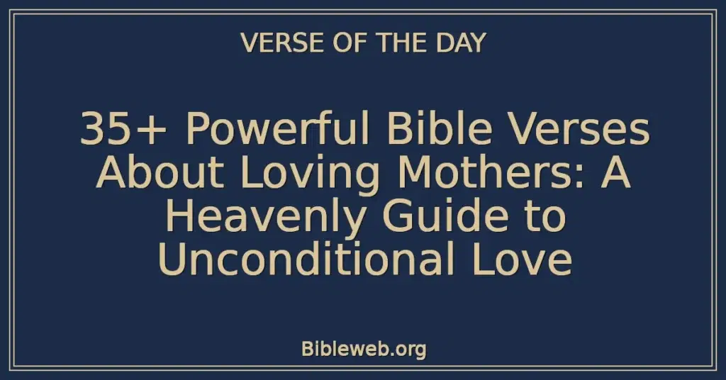 35+ Powerful Bible Verses About Loving Mothers: A Heavenly Guide to Unconditional Love