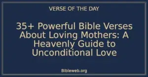 35+ Powerful Bible Verses About Loving Mothers: A Heavenly Guide to Unconditional Love