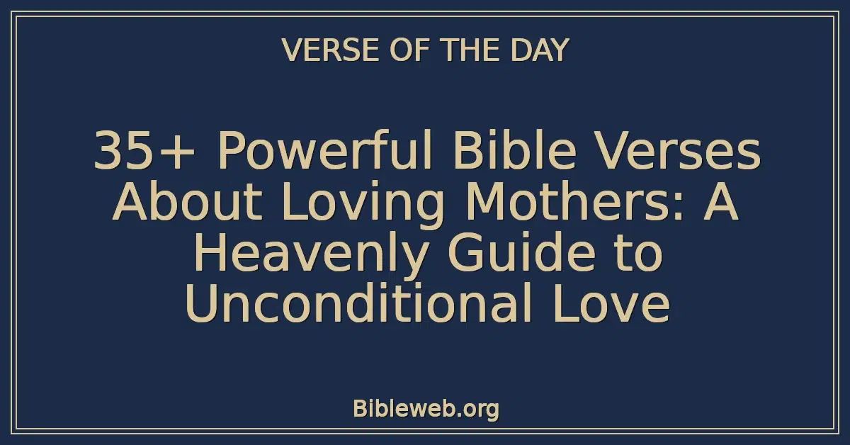 35+ Powerful Bible Verses About Loving Mothers: A Heavenly Guide to Unconditional Love