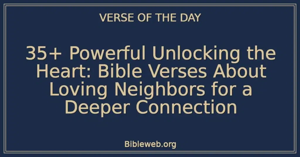 35+ Powerful Unlocking the Heart: Bible Verses About Loving Neighbors for a Deeper Connection