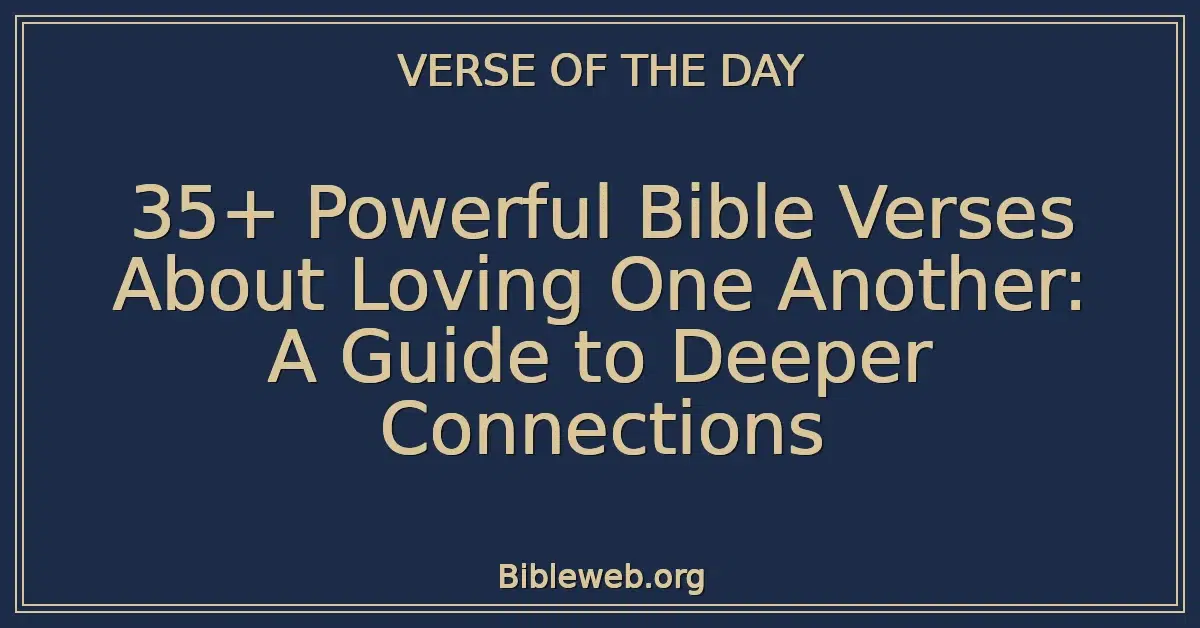 35+ Powerful Bible Verses About Loving One Another: A Guide to Deeper Connections