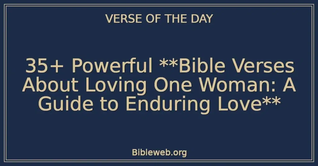 35+ Powerful **Bible Verses About Loving One Woman: A Guide to Enduring Love**