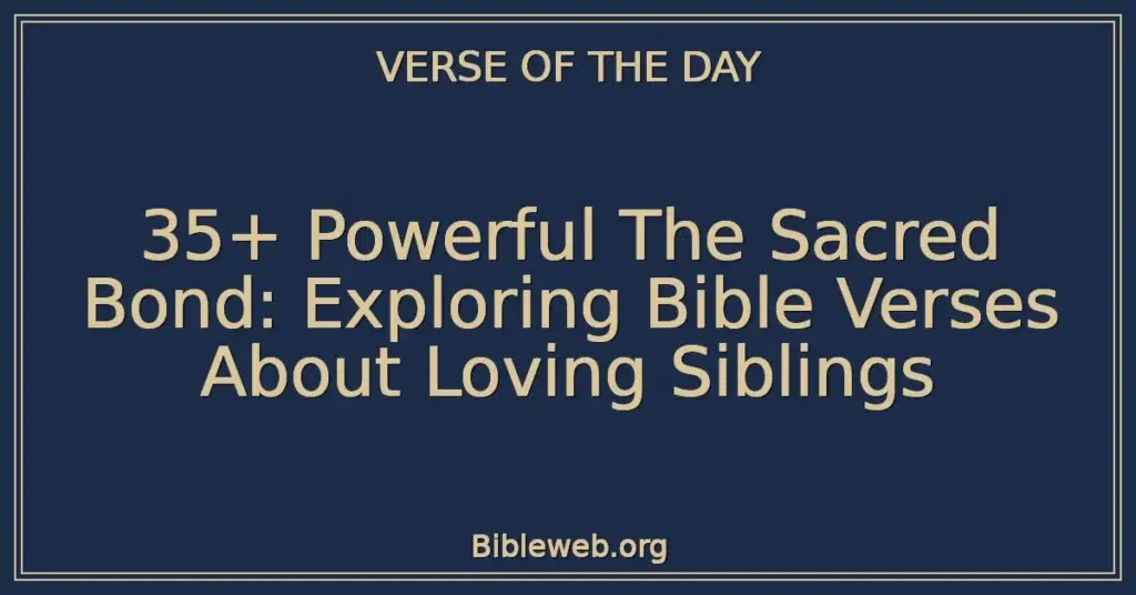 35+ Powerful The Sacred Bond: Exploring Bible Verses About Loving Siblings