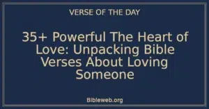 35+ Powerful The Heart of Love: Unpacking Bible Verses About Loving Someone