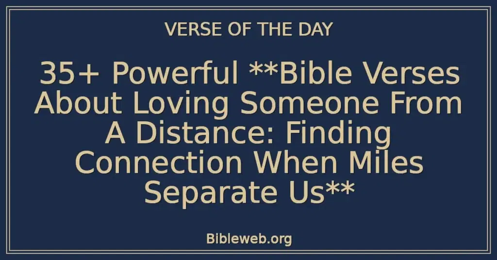 35+ Powerful **Bible Verses About Loving Someone From A Distance: Finding Connection When Miles Separate Us**