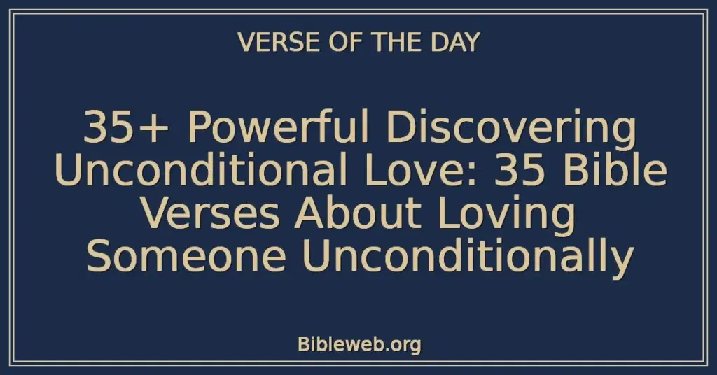 35+ Powerful Discovering Unconditional Love: 35 Bible Verses About Loving Someone Unconditionally
