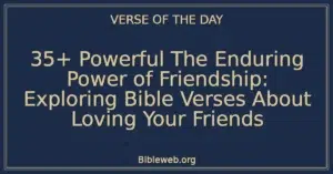 35+ Powerful The Enduring Power of Friendship: Exploring Bible Verses About Loving Your Friends