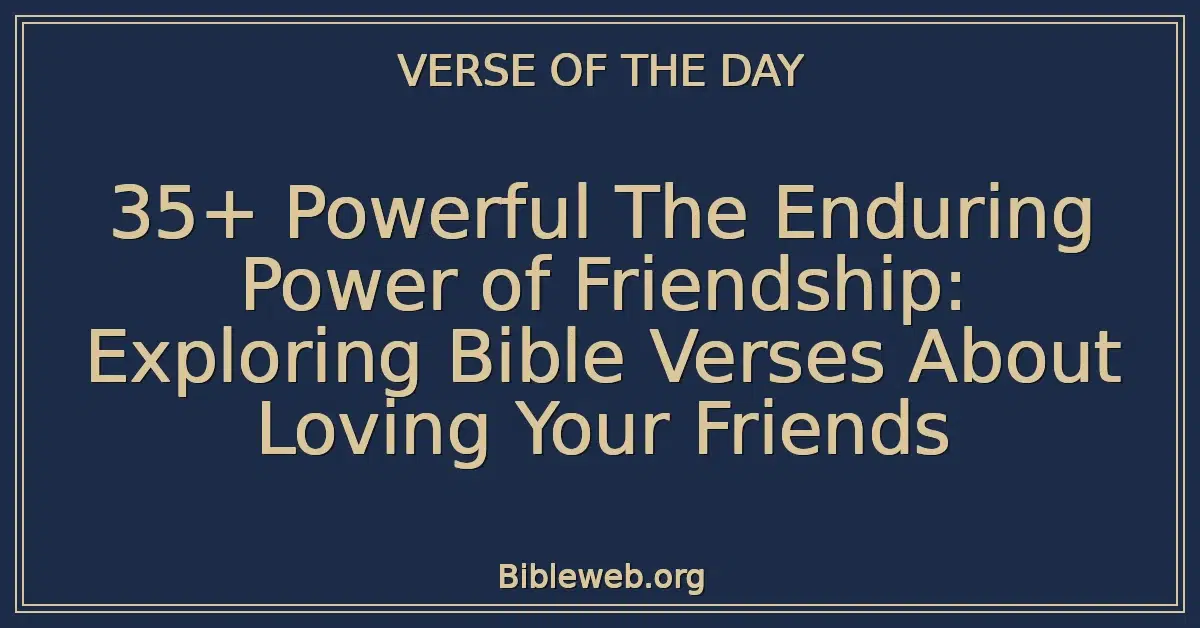 35+ Powerful The Enduring Power of Friendship: Exploring Bible Verses About Loving Your Friends