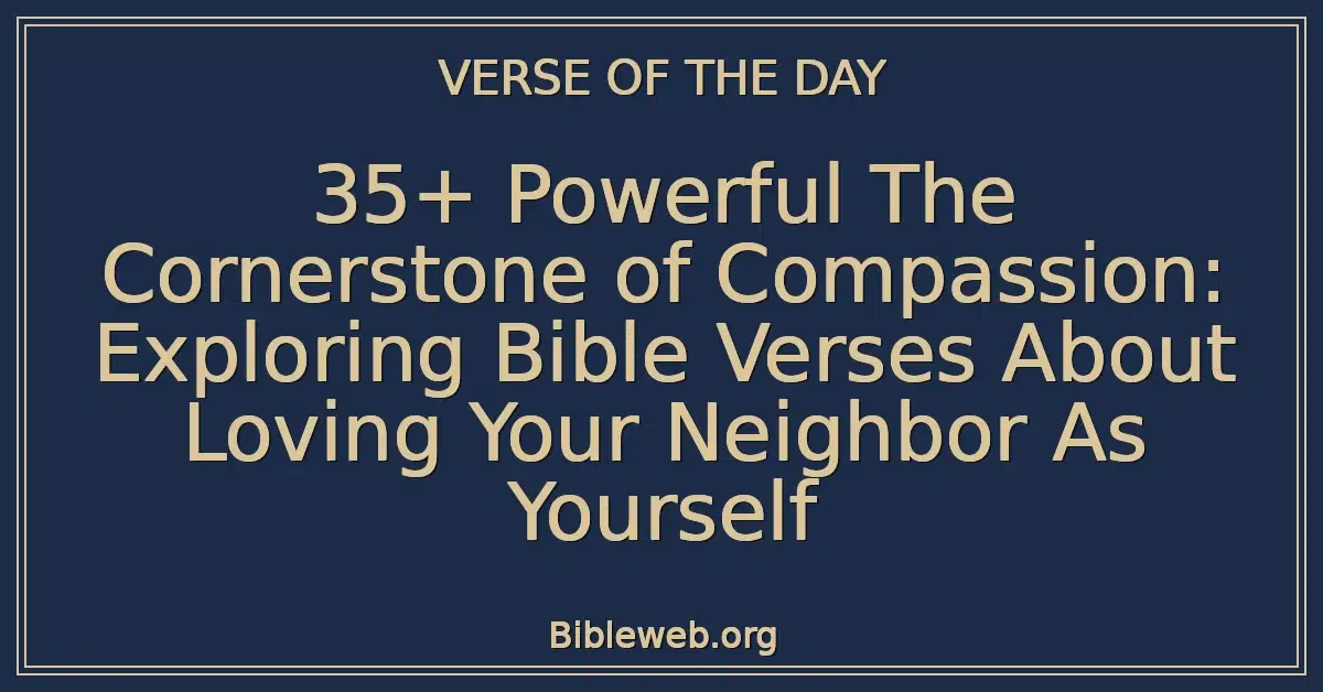 35+ Powerful The Cornerstone of Compassion: Exploring Bible Verses About Loving Your Neighbor As Yourself