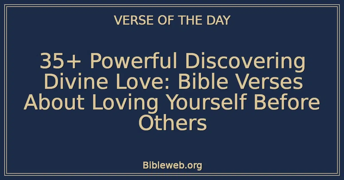 35+ Powerful Discovering Divine Love: Bible Verses About Loving Yourself Before Others