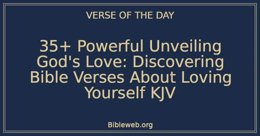 35+ Powerful Unveiling God's Love: Discovering Bible Verses About Loving Yourself KJV