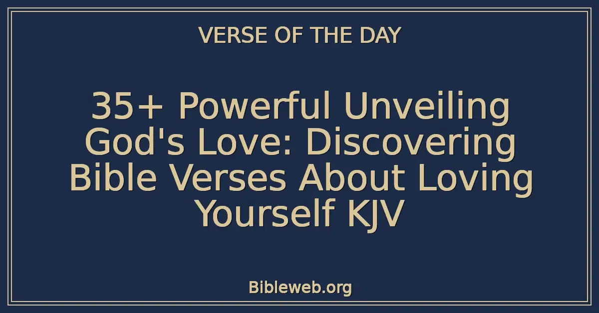 35+ Powerful Unveiling God's Love: Discovering Bible Verses About Loving Yourself KJV