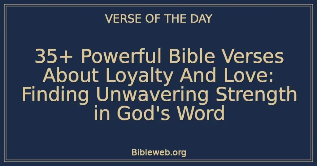 35+ Powerful Bible Verses About Loyalty And Love: Finding Unwavering Strength in God's Word