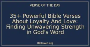 35+ Powerful Bible Verses About Loyalty And Love: Finding Unwavering Strength in God's Word