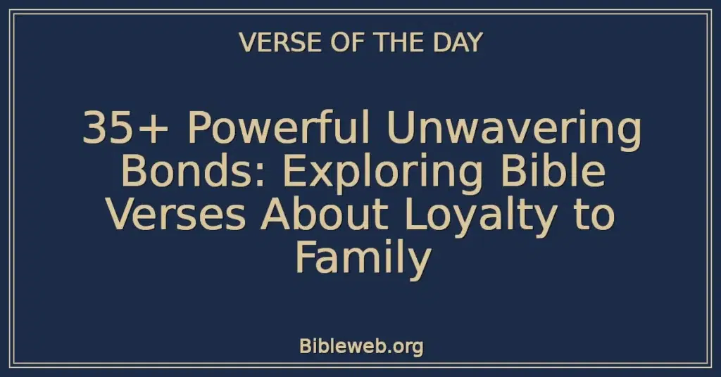35+ Powerful Unwavering Bonds: Exploring Bible Verses About Loyalty to Family