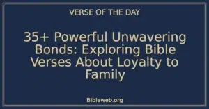35+ Powerful Unwavering Bonds: Exploring Bible Verses About Loyalty to Family