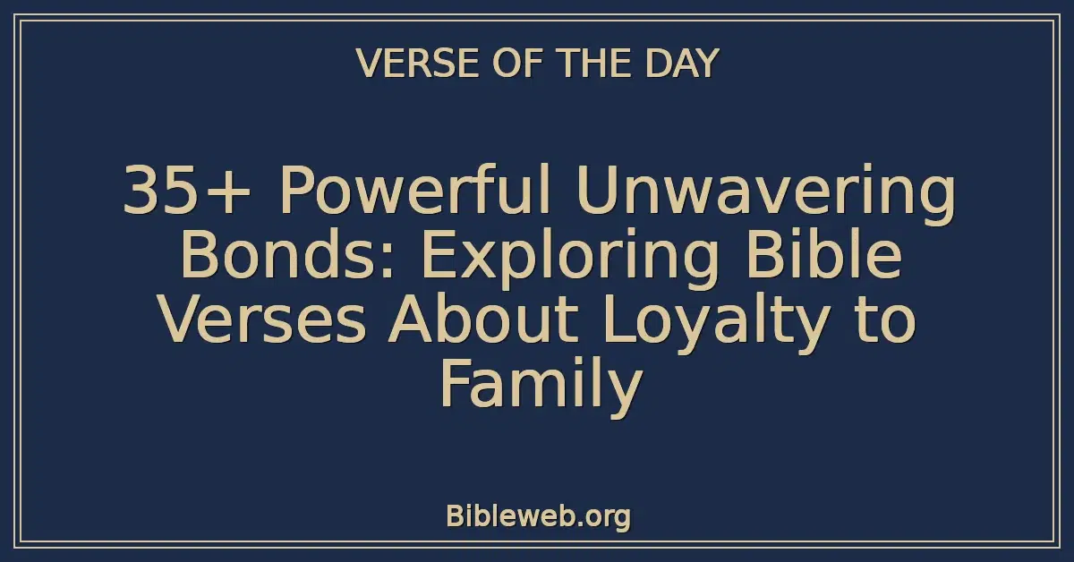 35+ Powerful Unwavering Bonds: Exploring Bible Verses About Loyalty to Family