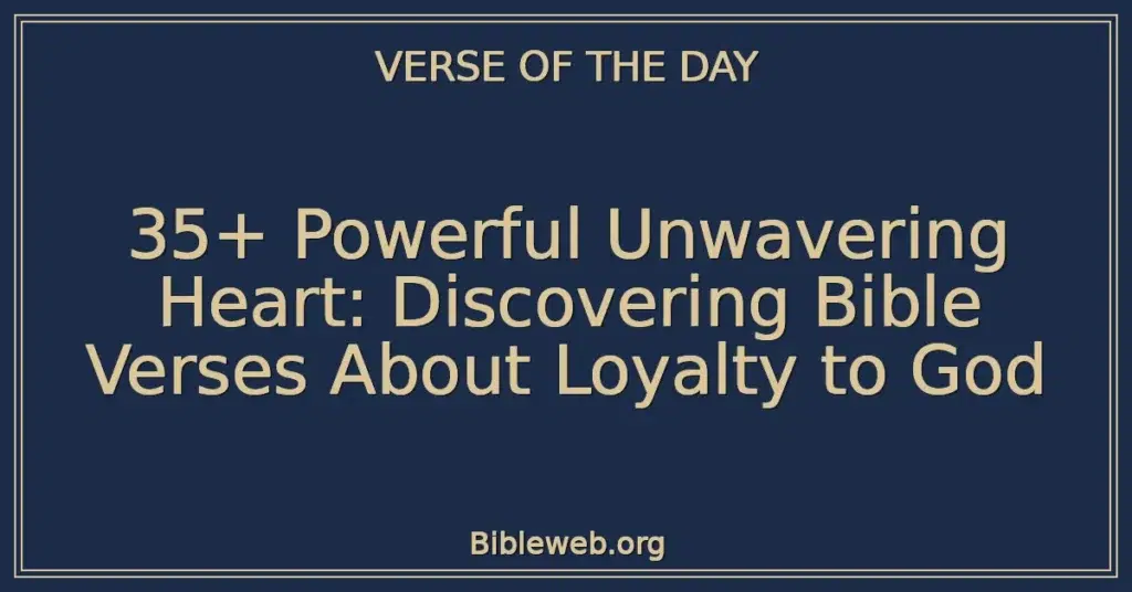 35+ Powerful Unwavering Heart: Discovering Bible Verses About Loyalty to God