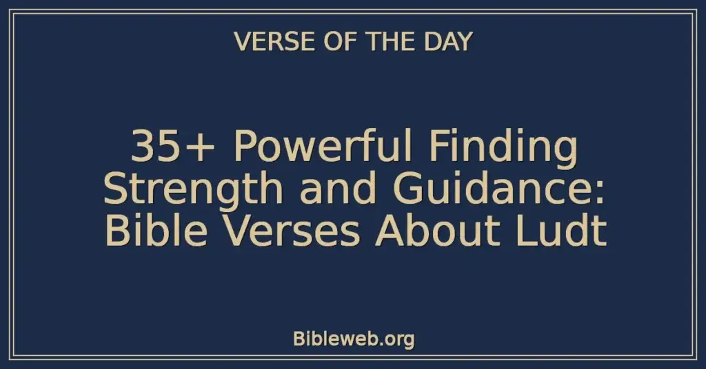 35+ Powerful Finding Strength and Guidance: Bible Verses About Ludt