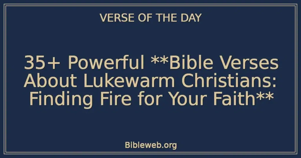 35+ Powerful **Bible Verses About Lukewarm Christians: Finding Fire for Your Faith**